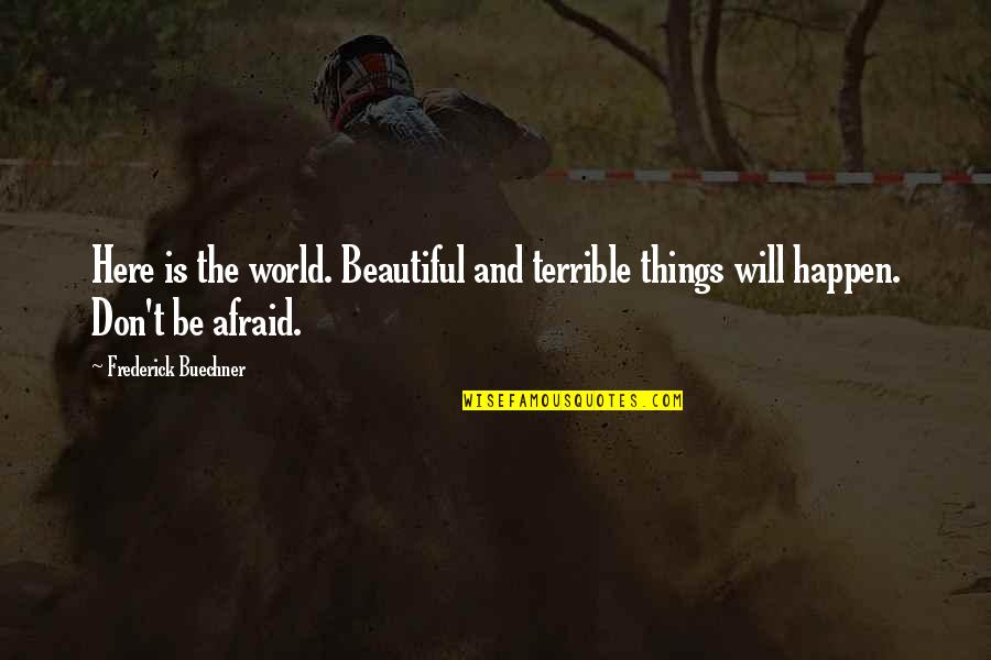 Not Here To Fear Quotes By Frederick Buechner: Here is the world. Beautiful and terrible things