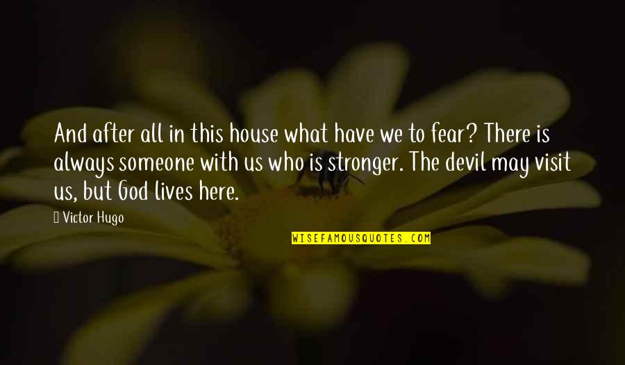 Not Here To Fear Quotes By Victor Hugo: And after all in this house what have