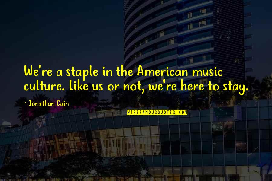 Not Here To Quotes By Jonathan Cain: We're a staple in the American music culture.