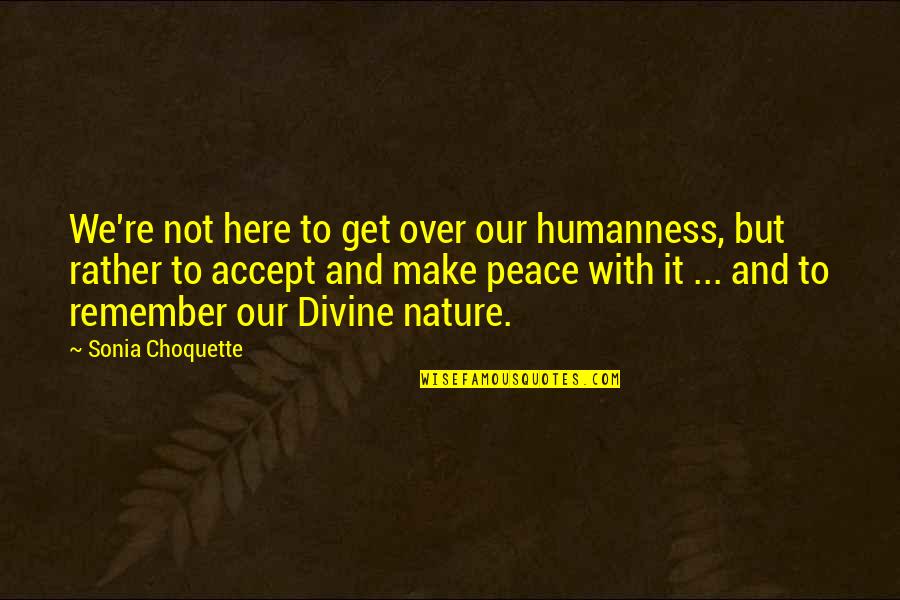 Not Here To Quotes By Sonia Choquette: We're not here to get over our humanness,