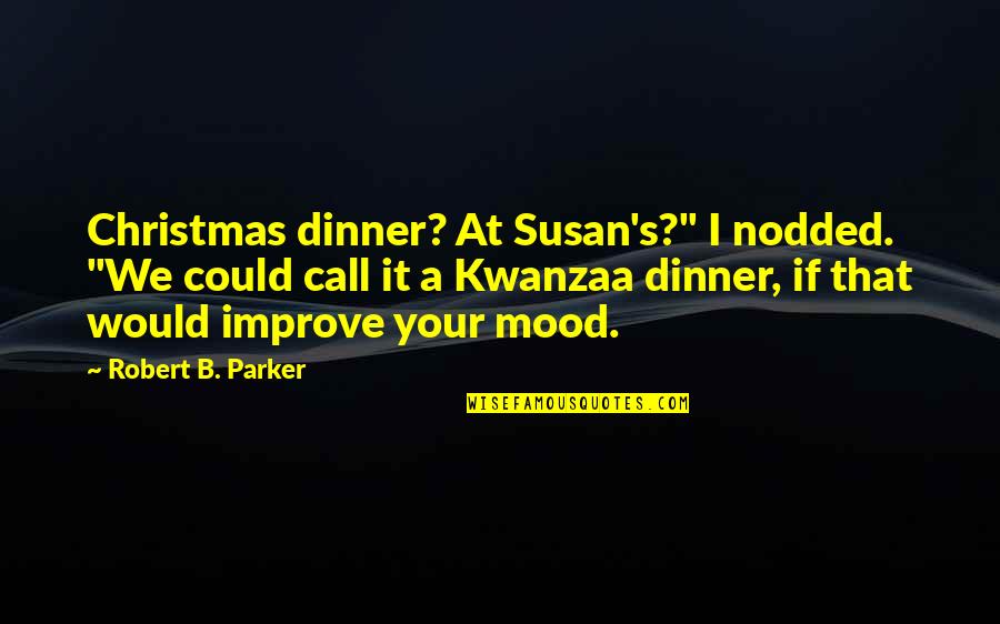 Not In The Christmas Mood Quotes By Robert B. Parker: Christmas dinner? At Susan's?" I nodded. "We could