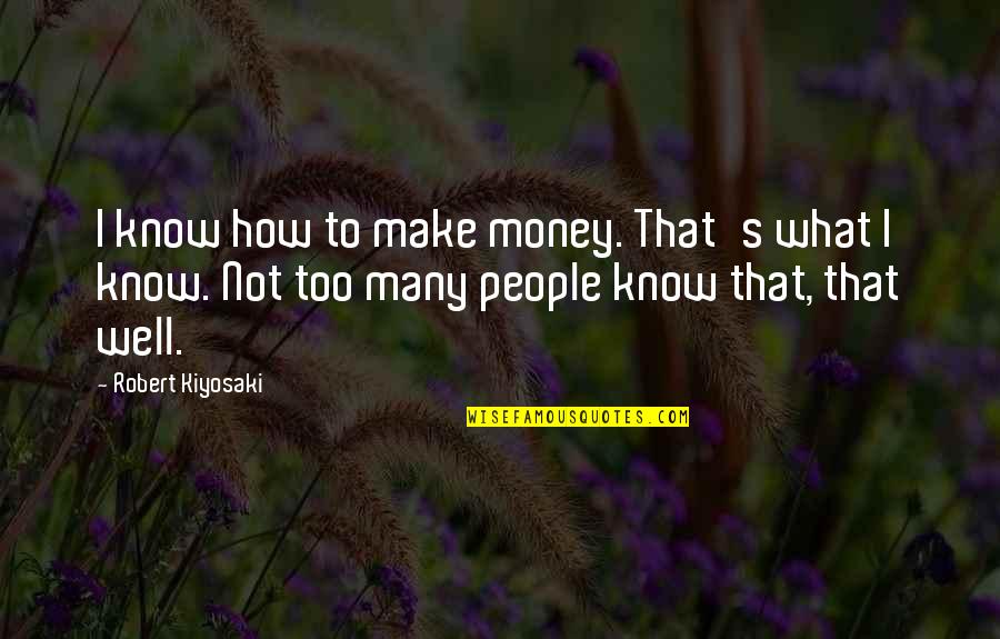 Not In The Christmas Mood Quotes By Robert Kiyosaki: I know how to make money. That's what