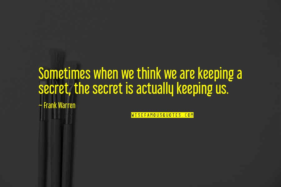 Not Keeping Secret Quotes By Frank Warren: Sometimes when we think we are keeping a