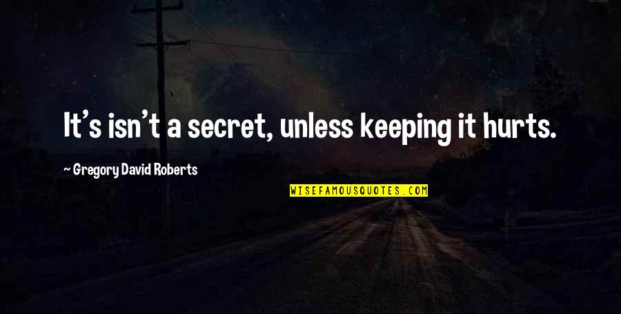 Not Keeping Secret Quotes By Gregory David Roberts: It's isn't a secret, unless keeping it hurts.