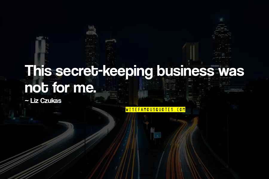 Not Keeping Secret Quotes By Liz Czukas: This secret-keeping business was not for me.