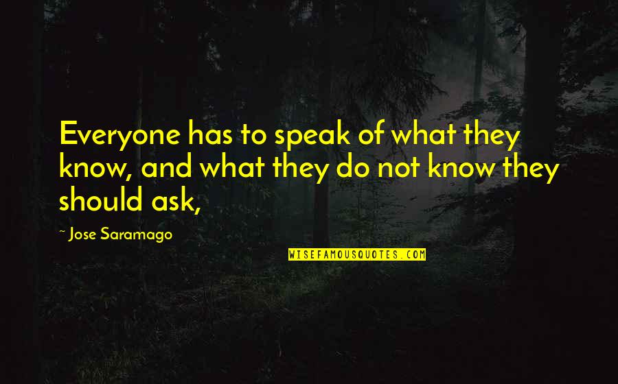 Not Know What To Do Quotes By Jose Saramago: Everyone has to speak of what they know,