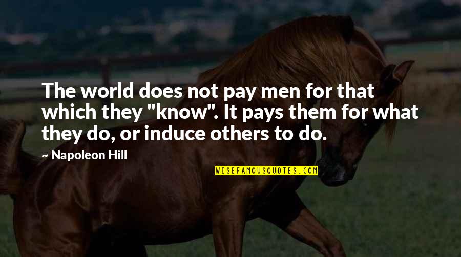 Not Know What To Do Quotes By Napoleon Hill: The world does not pay men for that