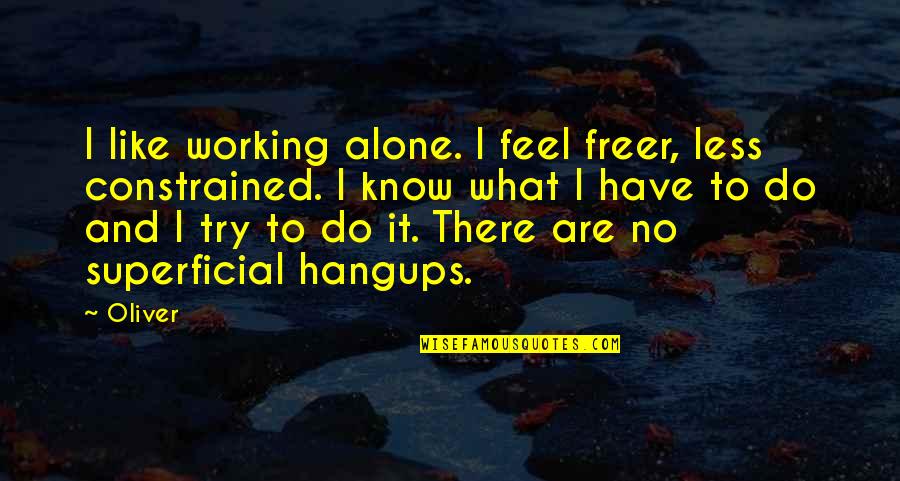 Not Know What To Do Quotes By Oliver: I like working alone. I feel freer, less