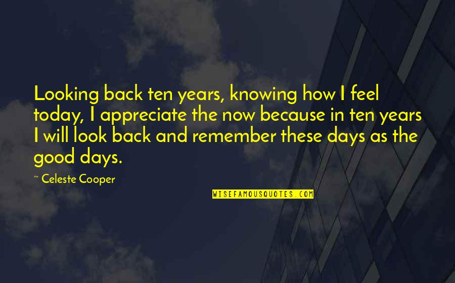 Not Knowing How U Feel Quotes By Celeste Cooper: Looking back ten years, knowing how I feel