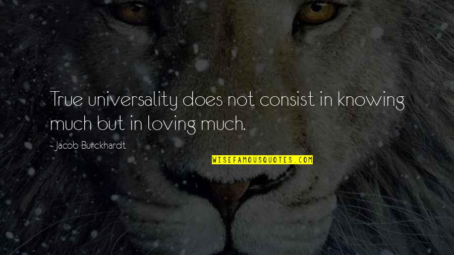 Not Knowing Love Quotes By Jacob Burckhardt: True universality does not consist in knowing much