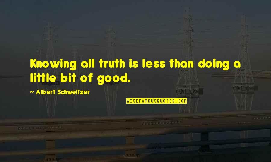 Not Knowing The Truth Quotes By Albert Schweitzer: Knowing all truth is less than doing a