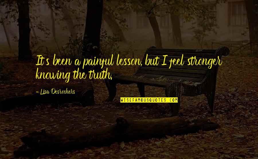 Not Knowing The Truth Quotes By Lisa Desrochers: It's been a painful lesson, but I feel