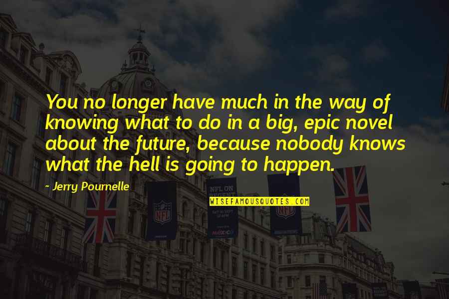 Not Knowing What You Have Quotes By Jerry Pournelle: You no longer have much in the way