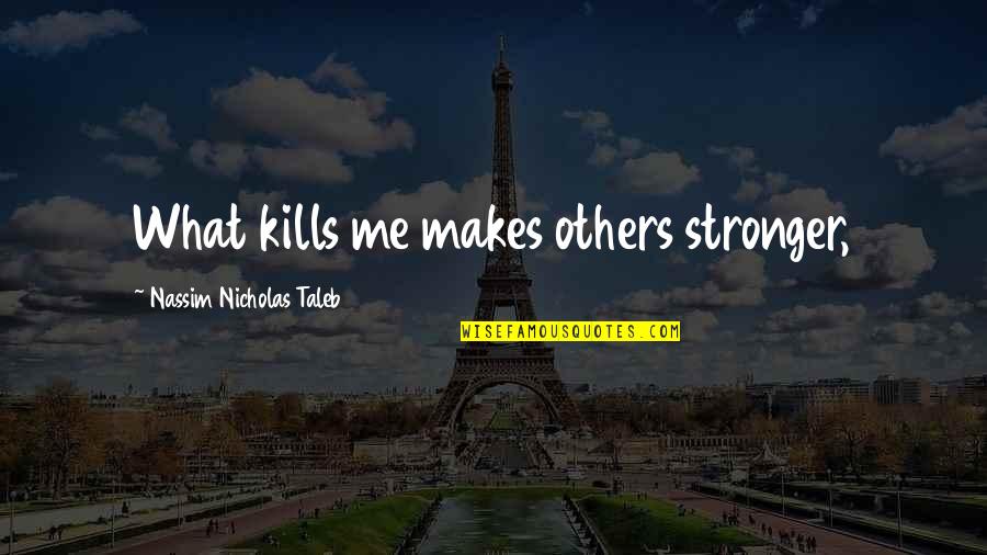 Not Knowing Your Stupid Quotes By Nassim Nicholas Taleb: What kills me makes others stronger,