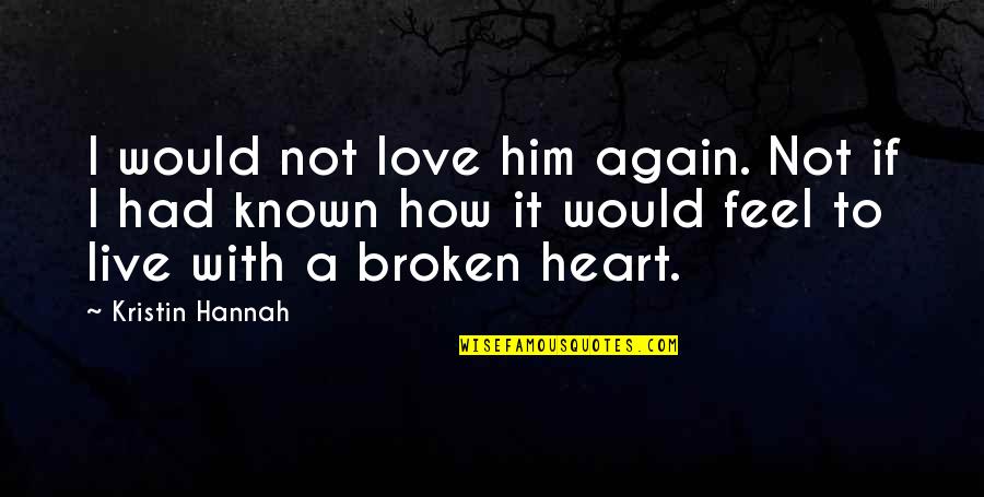 Not Known Love Quotes By Kristin Hannah: I would not love him again. Not if