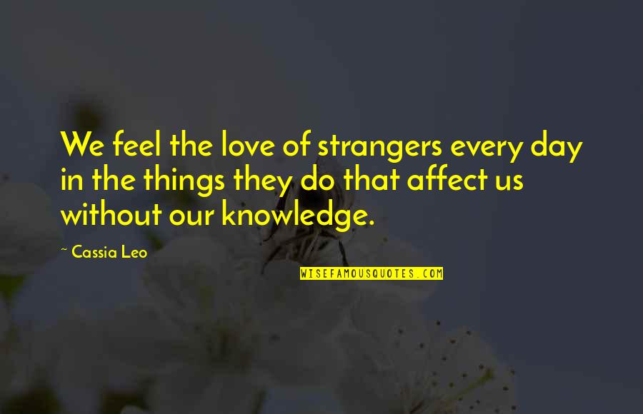 Not Letting Anyone Get In The Way Of Your Dreams Quotes By Cassia Leo: We feel the love of strangers every day