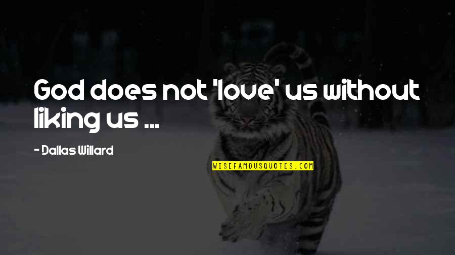 Not Liking Quotes By Dallas Willard: God does not 'love' us without liking us