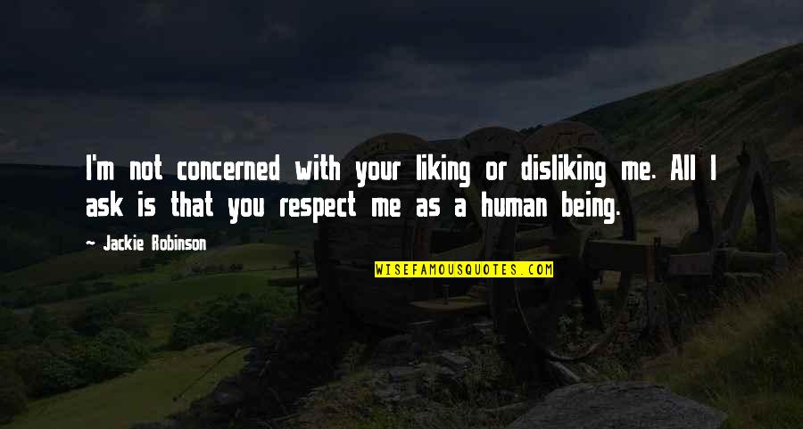 Not Liking Quotes By Jackie Robinson: I'm not concerned with your liking or disliking