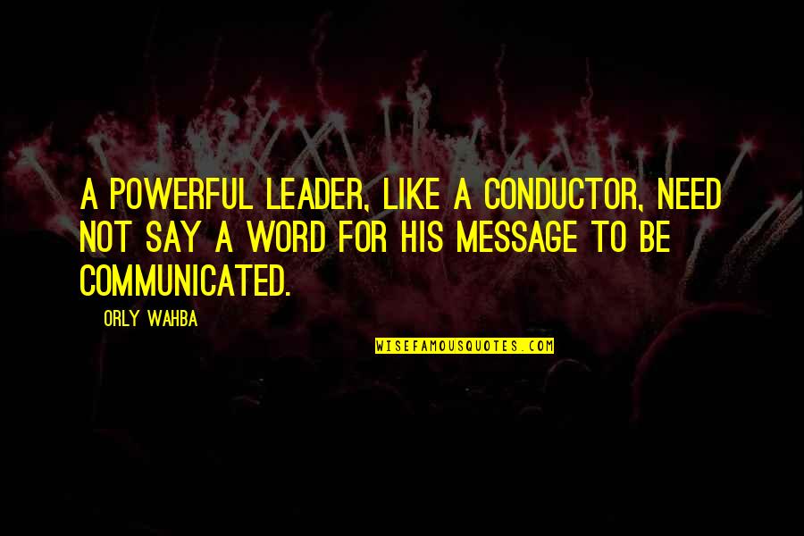 Not Listening Quotes By Orly Wahba: A powerful leader, like a conductor, need not