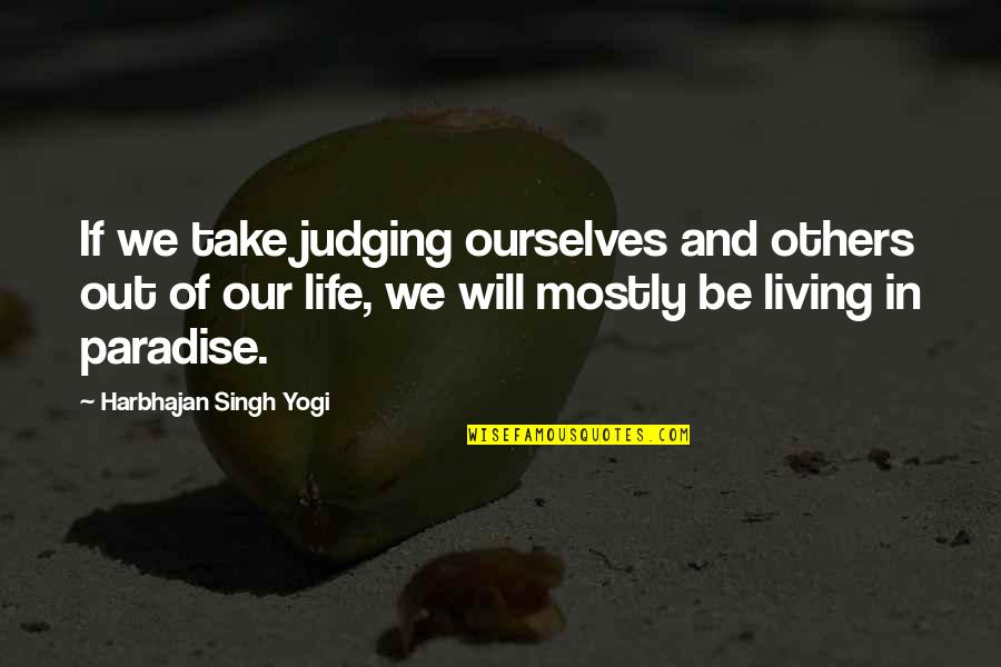 Not Living Your Life For Others Quotes By Harbhajan Singh Yogi: If we take judging ourselves and others out