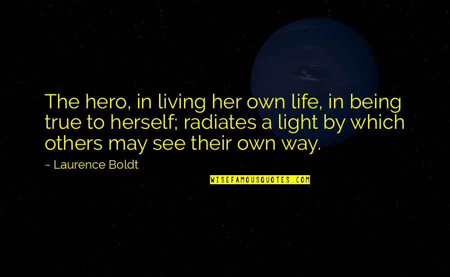 Not Living Your Life For Others Quotes By Laurence Boldt: The hero, in living her own life, in