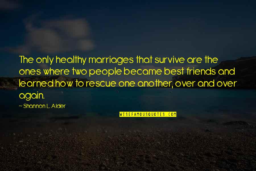 Not Love Just Friends Quotes By Shannon L. Alder: The only healthy marriages that survive are the