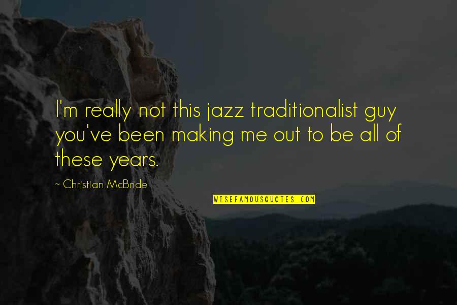 Not Making Quotes By Christian McBride: I'm really not this jazz traditionalist guy you've