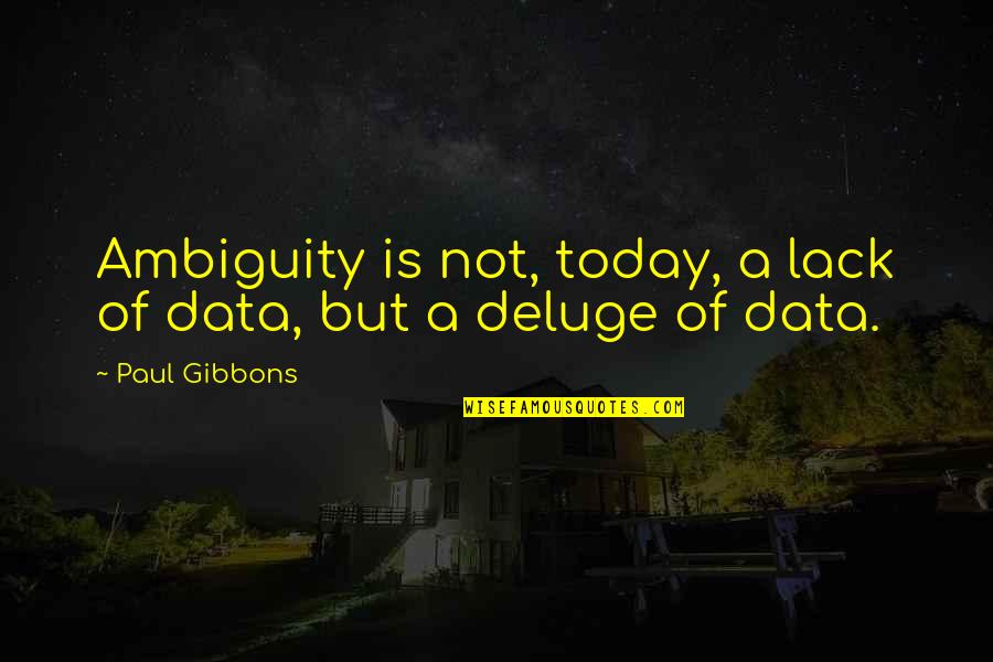 Not Making Quotes By Paul Gibbons: Ambiguity is not, today, a lack of data,