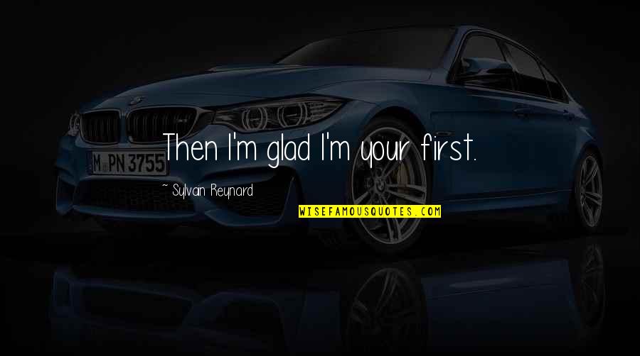 Not Meaning What You Say Quotes By Sylvain Reynard: Then I'm glad I'm your first.