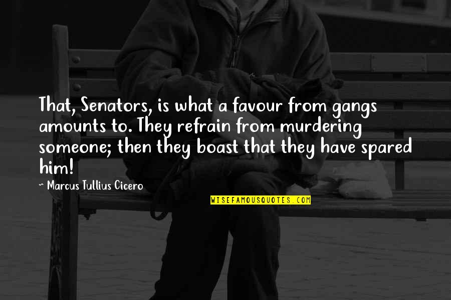 Not Murdering Quotes By Marcus Tullius Cicero: That, Senators, is what a favour from gangs