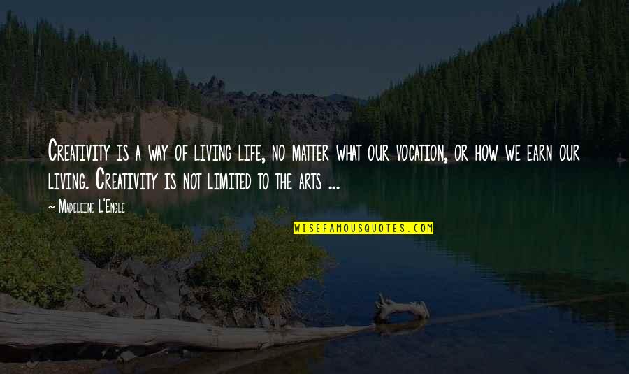 Not No Way Not No How Quotes By Madeleine L'Engle: Creativity is a way of living life, no