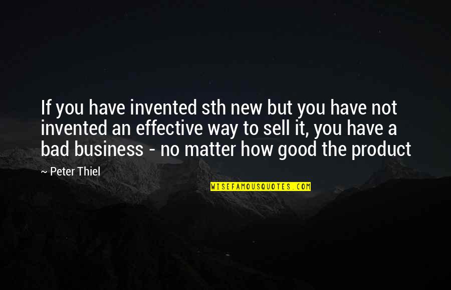 Not No Way Not No How Quotes By Peter Thiel: If you have invented sth new but you