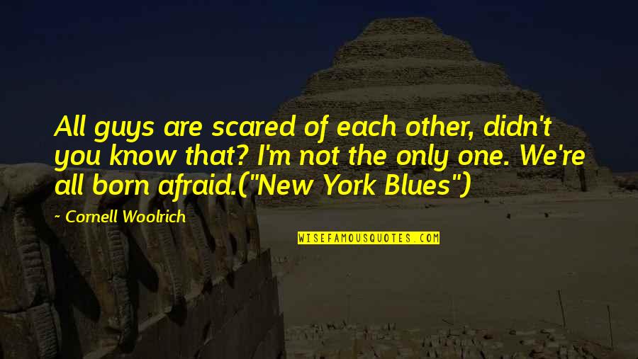 Not Only You Quotes By Cornell Woolrich: All guys are scared of each other, didn't