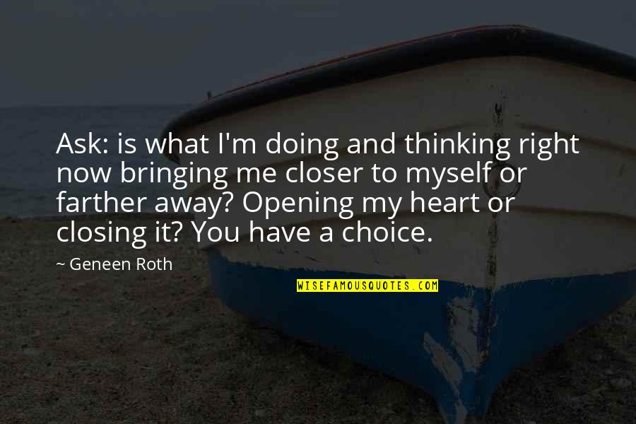 Not Opening Your Heart Quotes By Geneen Roth: Ask: is what I'm doing and thinking right