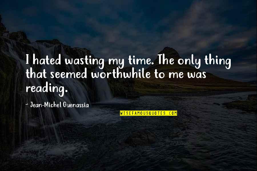 Not Overreacting When Angry Quotes By Jean-Michel Guenassia: I hated wasting my time. The only thing