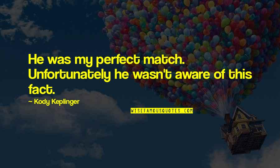 Not Perfect Match Quotes By Kody Keplinger: He was my perfect match. Unfortunately he wasn't