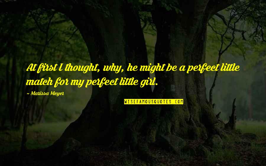 Not Perfect Match Quotes By Marissa Meyer: At first I thought, why, he might be