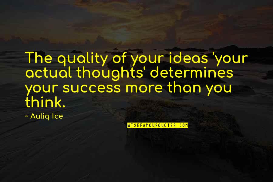 Not Planning Ahead Quotes By Auliq Ice: The quality of your ideas 'your actual thoughts'