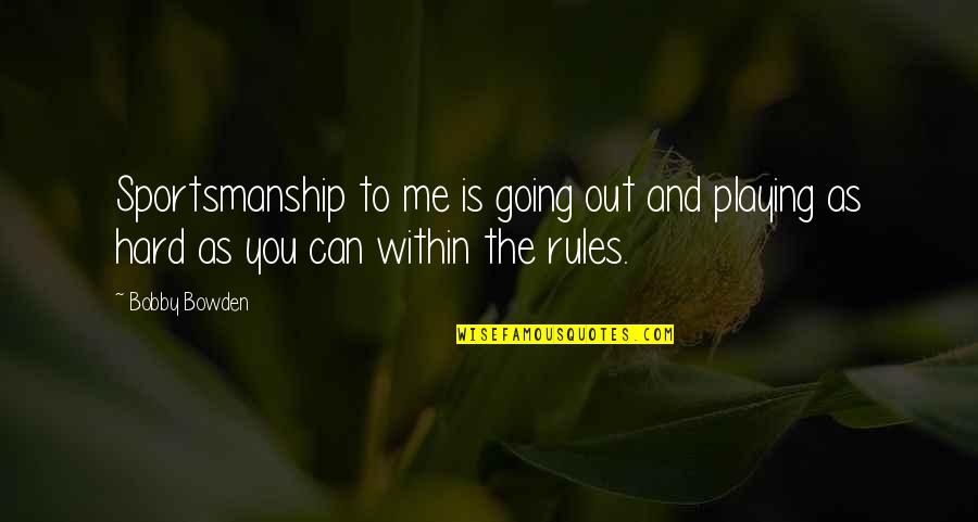 Not Playing By The Rules Quotes By Bobby Bowden: Sportsmanship to me is going out and playing