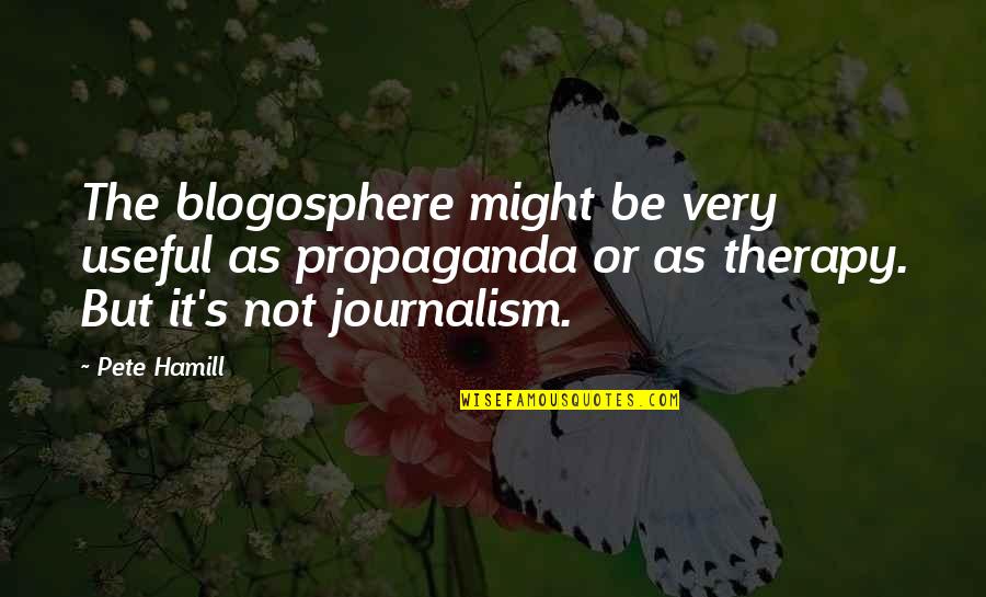 Not Pleasing Everyone Quotes By Pete Hamill: The blogosphere might be very useful as propaganda