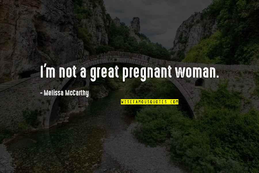 Not Pregnant Quotes By Melissa McCarthy: I'm not a great pregnant woman.