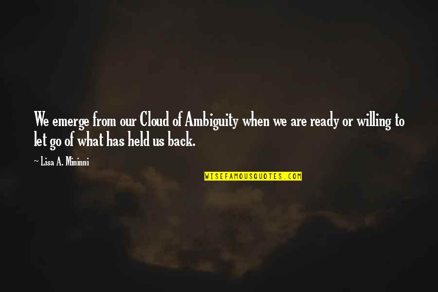 Not Ready To Let Go Quotes By Lisa A. Mininni: We emerge from our Cloud of Ambiguity when