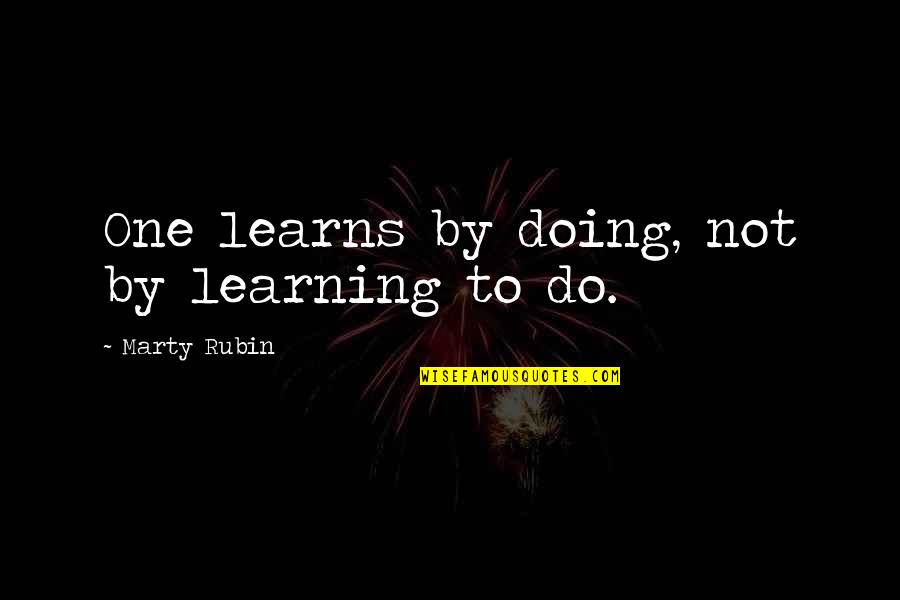 Not Ready To Let You Go Quotes By Marty Rubin: One learns by doing, not by learning to