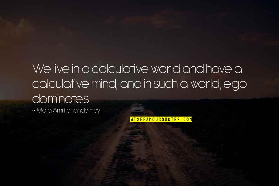 Not Ready To Let You Go Quotes By Mata Amritanandamayi: We live in a calculative world and have