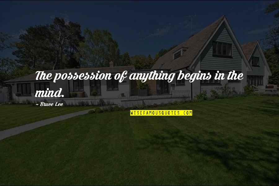 Not Ready To Marry Quotes By Bruce Lee: The possession of anything begins in the mind.