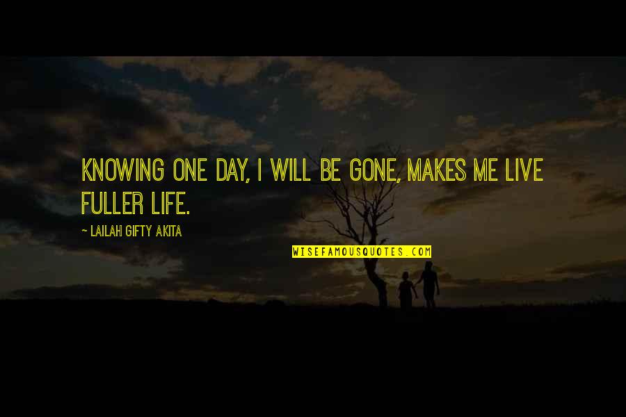 Not Really Knowing Me Quotes By Lailah Gifty Akita: Knowing one day, I will be gone, makes