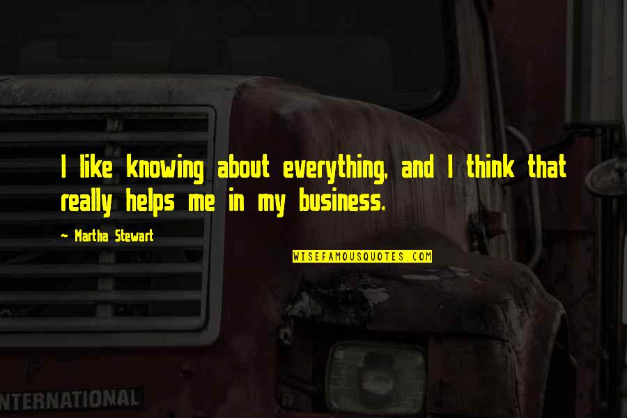 Not Really Knowing Me Quotes By Martha Stewart: I like knowing about everything, and I think