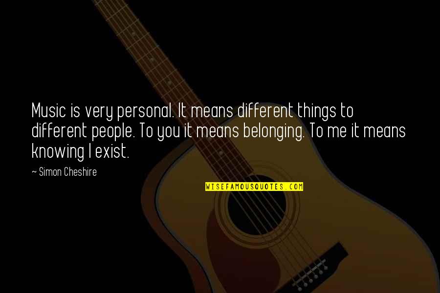 Not Really Knowing Me Quotes By Simon Cheshire: Music is very personal. It means different things