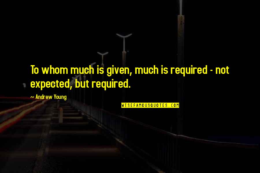 Not Required Quotes By Andrew Young: To whom much is given, much is required