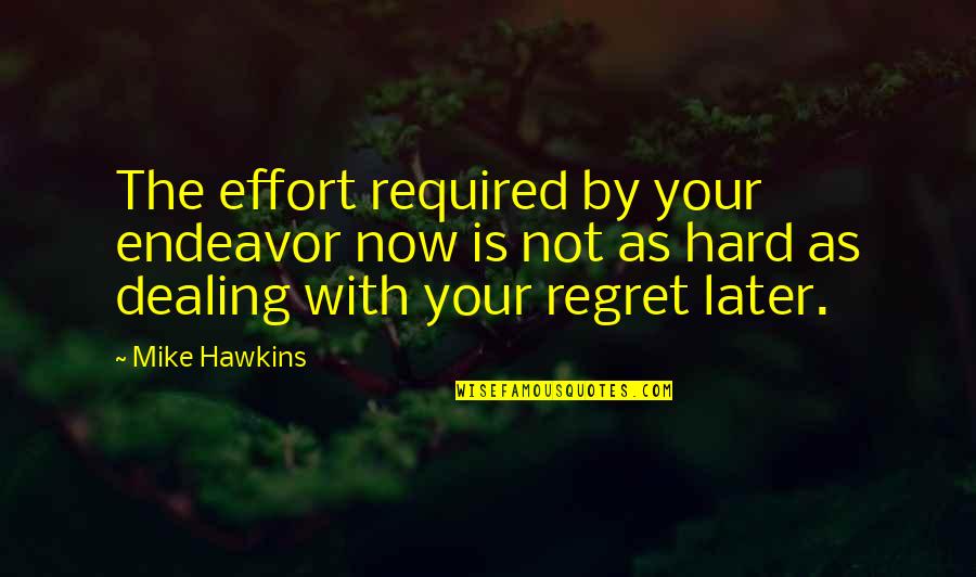 Not Required Quotes By Mike Hawkins: The effort required by your endeavor now is